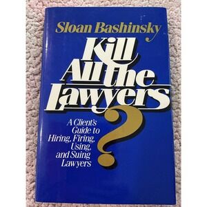 Kill All the Lawyers? A Client's‎ Guide to Hiring, Firing, Using,